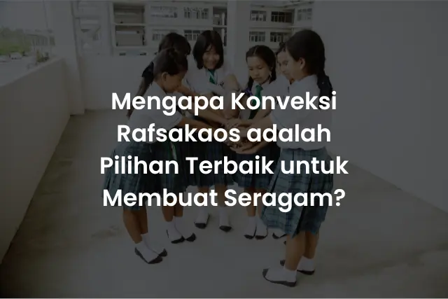 Mengapa Konveksi Rafsakaos adalah Pilihan Terbaik untuk Membuat Seragam