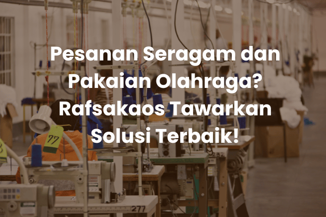 Pesanan Seragam dan Pakaian Olahraga Rafsakaos Tawarkan Solusi Terbaik!