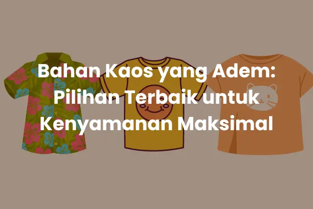 BahanKaosyangAdem_PilihanTerbaikuntukKenyamananMaksimal