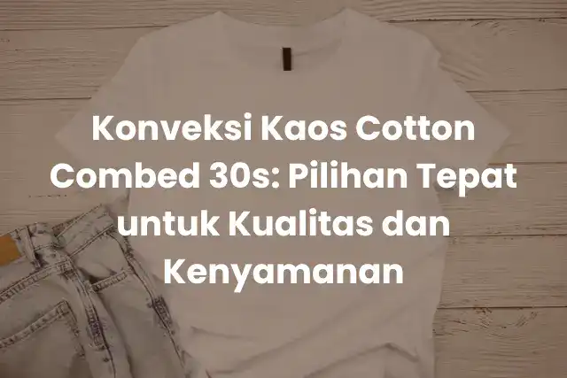 KonveksiKaosCottonCombed30s_PilihanTepatuntukKualitasdanKenyamanan-ezgif.com-optiwebp