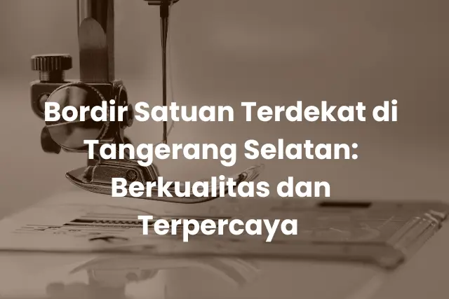 Bordir Satuan Terdekat di Tangerang Selatan_ Berkualitas dan Terpercaya