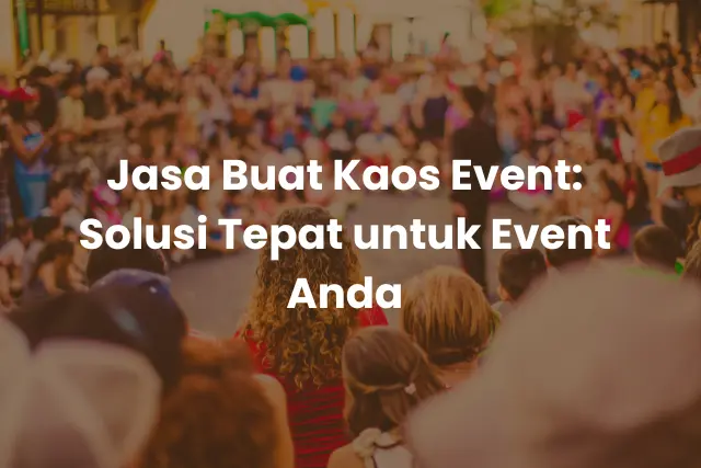 Jasa Buat Kaos Event_ Solusi Tepat untuk Event Anda