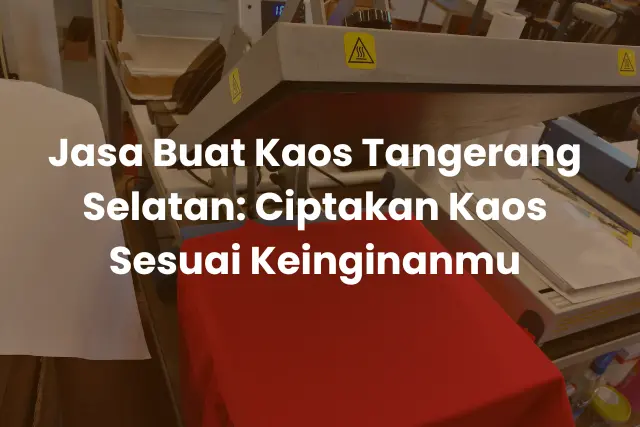 Jasa Buat Kaos Tangerang Selatan_ Ciptakan Kaos Sesuai Keinginanmu