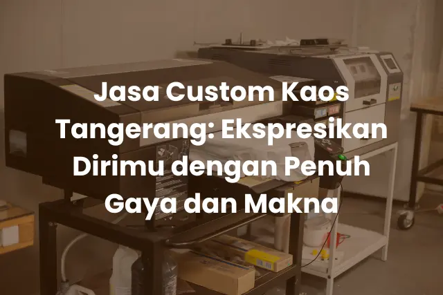 Jasa Custom Kaos Tangerang_ Ekspresikan Dirimu dengan Penuh Gaya dan Makna (2)