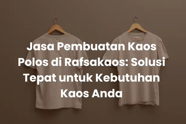 Jasa Pembuatan Kaos Polos di Rafsakaos_ Solusi Tepat untuk Kebutuhan Kaos Anda