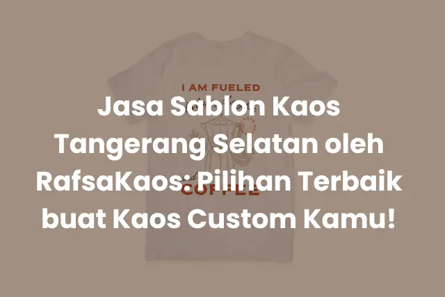 Jasa Sablon Kaos Tangerang Selatan oleh RafsaKaos_ Pilihan Terbaik buat Kaos Custom Kamu!