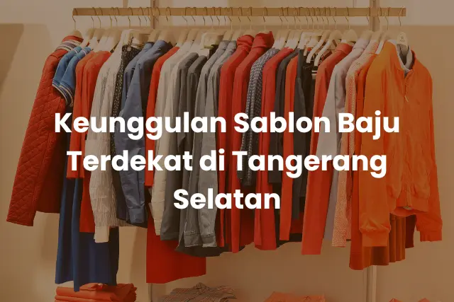 Keunggulan Sablon Baju Terdekat di Tangerang Selatan