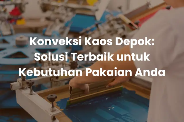 Konveksi Kaos Depok_ Solusi Terbaik untuk Kebutuhan Pakaian Anda