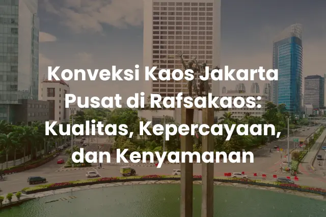 Konveksi Kaos Jakarta Pusat di Rafsakaos_ Kualitas, Kepercayaan, dan Kenyamanan (2)