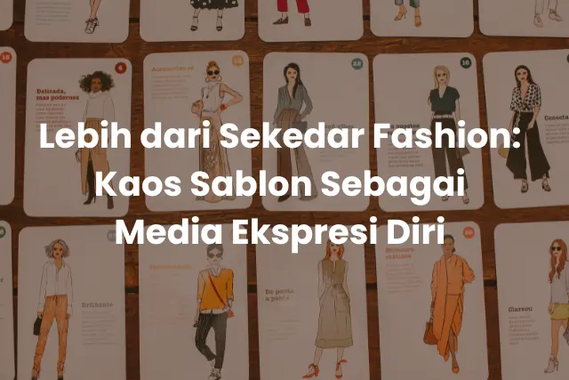 Lebih dari Sekedar Fashion_ Kaos Sablon Sebagai Media Ekspresi Diri