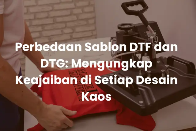 Perbedaan Sablon DTF dan DTG_ Mengungkap Keajaiban di Setiap Desain Kaos