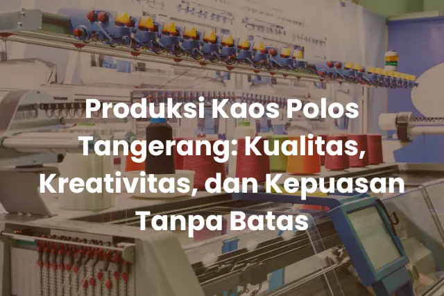 Produksi Kaos Polos Tangerang_ Kualitas, Kreativitas, dan Kepuasan Tanpa Batas (2)