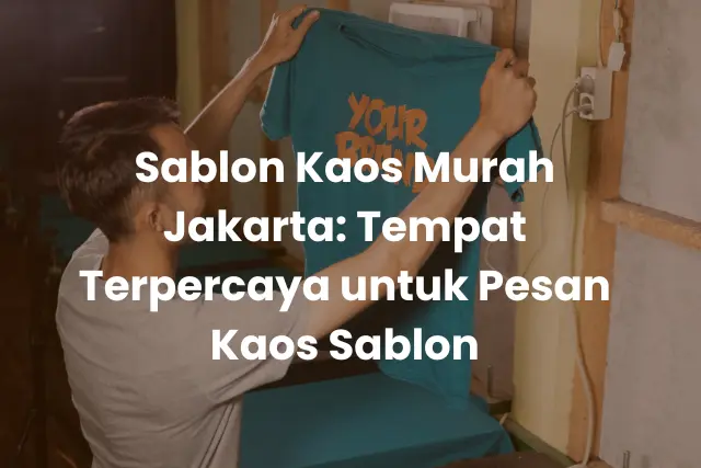 Sablon Kaos Murah Jakarta_ Tempat Terpercaya untuk Pesan Kaos Sablon