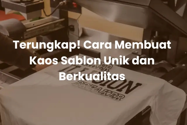 Terungkap! Cara Membuat Kaos Sablon Unik dan Berkualitas