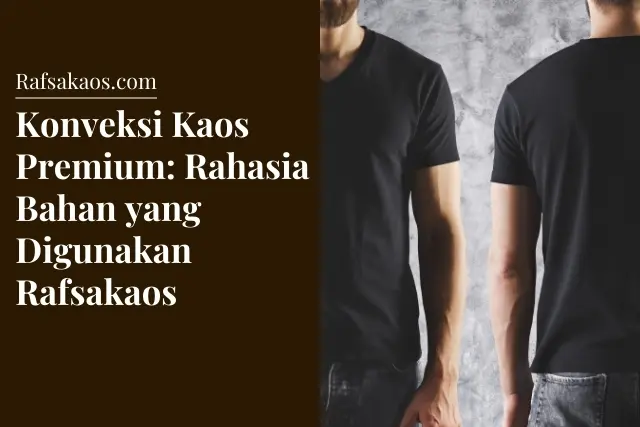 Konveksi Kaos Premium_ Rahasia Bahan yang Digunakan Rafsakaos